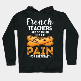 French Teachers Are So Tough They Eat Pain For Breakfast Hoodie